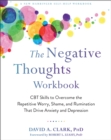 Image for The negative thoughts workbook  : CBT skills to overcome the repetitive worry, shame, and rumination that drive anxiety and depression