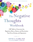 Image for The negative thoughts workbook: CBT skills to overcome the repetitive worry, shame, and rumination that drive anxiety and depression