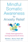 Image for Mindful somatic awareness for anxiety relief  : a body-based approach to moving beyond fear and worry