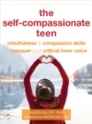 Image for The self-compassionate teen  : mindfulness and compassion skills to conquer your critical inner voice