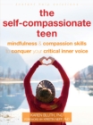 Image for The self-compassionate teen: mindfulness and self-compassion skills to help you conquer your critical inner voice