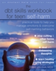Image for The DBT skills workbook for teen self-harm  : practical tools to help you manage emotions and overcome self-harming behaviors