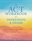Image for The ACTworkbook for Depression and Shame: Overcome Thoughts of Defectiveness &amp; Increase Well-Being Using Acceptance and Commitment Therapy