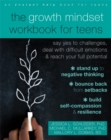 Image for The growth mindset workbook for teens  : say yes to challenges, deal with difficult emotions, and reach your full potential