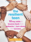 Image for The resilient teen  : 10 key skills to bounce back from setbacks and turn stress into success
