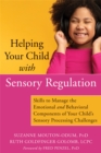Image for Helping your child with sensory regulation  : skills to manage the emotional and behavioral components of your child&#39;s sensory processing challenges