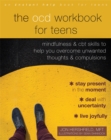 Image for The OCD workbook for teens  : mindfulness and CBT skills to help you overcome unwanted thoughts and compulsions