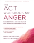 Image for The ACT workbook for anger  : manage emotions &amp; take back your life with acceptance &amp; commitment therapy