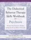 Image for The Dialectical Behavior Therapy Skills Workbook for Psychosis: Manage Your Emotions, Reduce Symptoms, and Get Back to Your Life