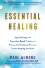 Image for Essential healing  : hypnotherapy and regression-based practices to release the emotional pain and trauma keeping you stuck