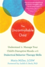 Image for The uncontrollable child  : using DBT skills to parent a child with disruptive moods and emotional dysregulation