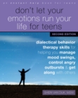 Image for Don&#39;t Let Your Emotions Run Your Life for Teens, Second Edition : Dialectical Behavior Therapy Skills for Helping You Manage Mood Swings, Control Angry Outbursts, and Get Along with Others