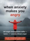 Image for When anxiety makes you angry  : CBT anger management skills for teens with anxiety-driven anger
