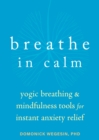 Image for Breathe in calm  : yogic breathing and mindfulness tools for instant anxiety relief