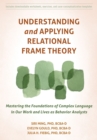 Image for Understanding and applying relational frame theory  : mastering the foundations of complex language in our work and lives as behavior analysts