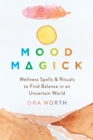 Image for Mood magick  : wellness spells and rituals to find balance in an uncertain world