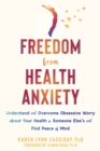 Image for Freedom from health anxiety  : understand and overcome obsessive worry about your health or someone else&#39;s and find peace of mind