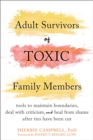 Image for Adult survivors of toxic family members  : tools to maintain boundaries, deal with criticism, and heal from shame after ties have been cut