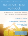 Image for The mindful teen workbook  : powerful skills to find calm, develop self-compassion, and build resilience