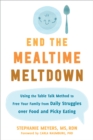 Image for End the mealtime meltdown  : using the Table Talk Method to free your family from daily struggles over food and picky eating