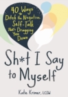 Image for Sh*t I say to myself  : 40 ways to ditch the negative self-talk that&#39;s dragging you down
