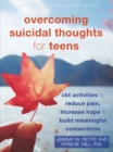 Image for Overcoming suicidal thoughts for teens  : CBT activities to reduce pain, increase hope, and build meaningful connections
