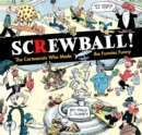 Image for SCREWBALL! The Cartoonists Who Made the Funnies Funny