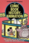 Image for Comic book history of animation  : the true toon tales of the most iconic characters, artists and styles!