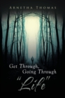 Image for Get Through, Going Through &quot;Life&amp;quote