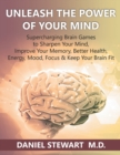 Image for Unleash the Power of your Mind : Supercharging Brain Games to Sharpen Your Mind, Improve Your Memory, Better Health, Energy, Mood, Focus &amp; Keep Your Brain Fit