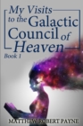 Image for My Visits to the Galactic Council of Heaven : Book 1