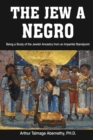 Image for The Jew a Negro : Being a Study of the Jewish Ancestry from an Impartial Standpoint