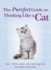 Image for The Purrfect Guide to Thinking Like a Cat : 501 Tips and Techniques