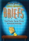 Image for Uncle John&#39;s New &amp; Improved Briefs : Fast Facts, Terse Trivia &amp; Astute Articles