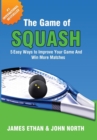 Image for The Game of Squash : 5 Easy Ways to Improve Your Game and Win More Matches