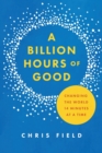 Image for A Billion Hours of Good : Changing the World 14 Minutes at a Time