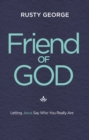 Image for Friend of God: Letting Jesus Say Who You Really Are