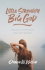 Image for Little Strength, Big God: Discover a God Greater Than Your Goliaths