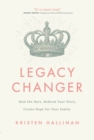 Image for Legacy Changer: Heal the Hurt, Redeem Your Story, Create Hope for Your Family