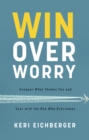 Image for Win Over Worry: Conquer What Shakes You and Soar With the One Who Overcomes