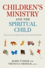 Image for Children&#39;s Ministry and the Spiritual Child: Practical, Formation-Focused Ministry