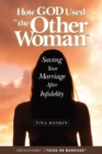 Image for How God used &quot;the other woman&quot;: saving your marriage after infidelity