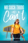 Image for No such thing as can&#39;t: a triumphant story of faith and perseverance