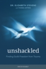 Image for Unshackled: finding God&#39;s freedom from trauma