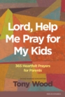 Image for Lord, Help Me Pray for My Kids: 365 Heartfelt Prayers for Parents