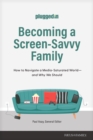 Image for Becoming a screen-savvy family: how to navigate a media-saturated world - and why we should.