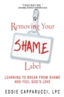 Image for Removing Your Shame Label : Learning to Break From Shame and Feel God&#39;s Love