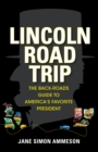 Image for Lincoln road trip: the back-roads guide to America&#39;s favorite president