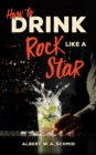 Image for How to Drink Like a Rock Star
