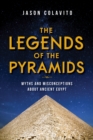 Image for The legends of the pyramids  : myths and misconceptions about ancient Egypt